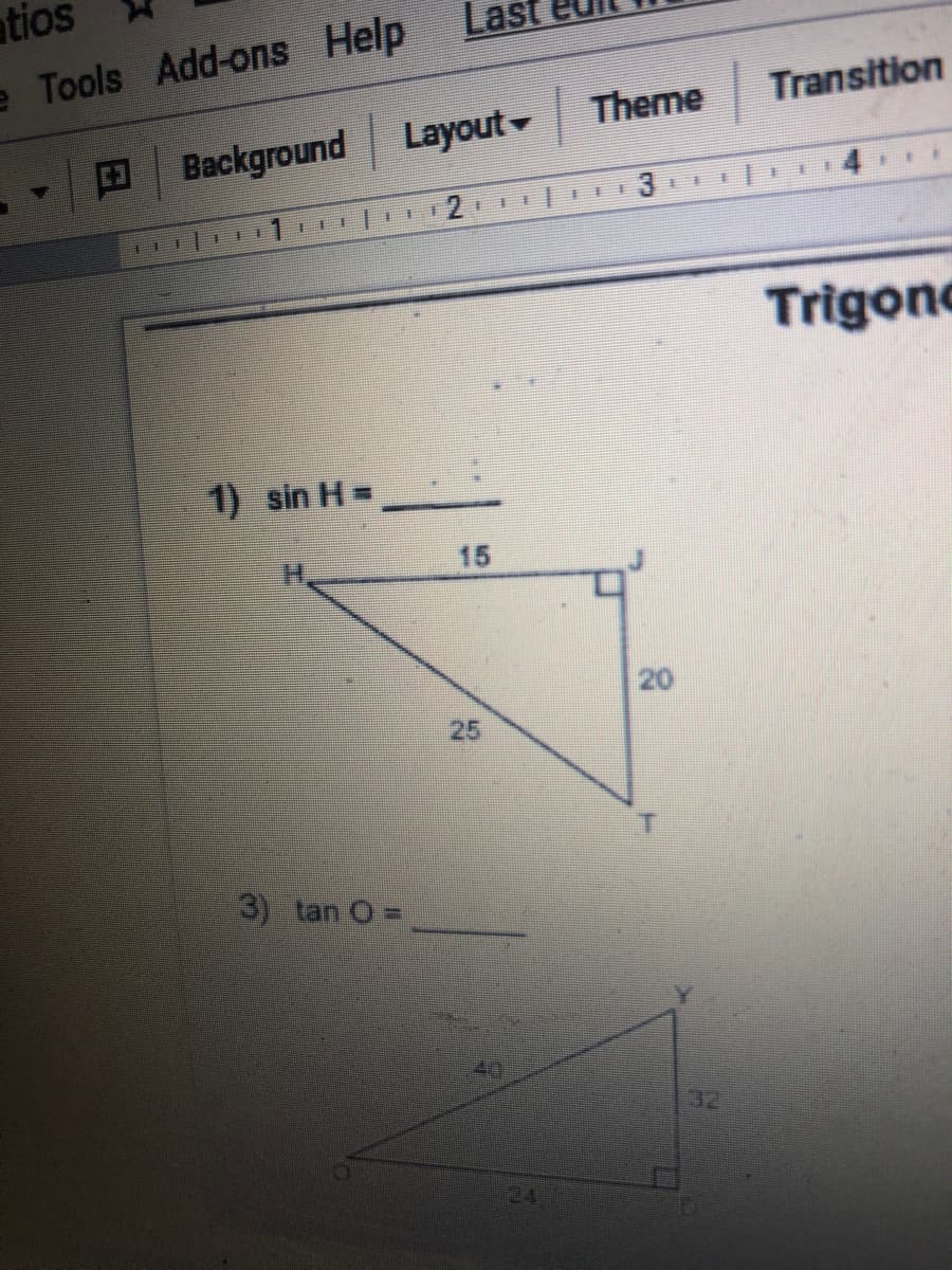 atios
Last
e Tools Add-ons Help
Transition
Theme
Background
Layout
3
Trigone
1) sin H=
H.
15
20
25
3) tan O =
40
32
24
