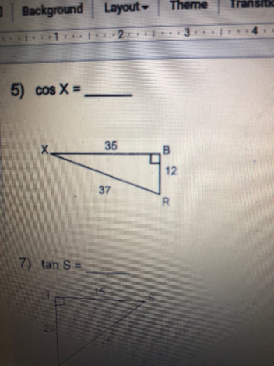 Background
Layout
Theme
tic
2.
5) cos X =
X.
35
12
37
R.
7) tan S =
15
20
25
