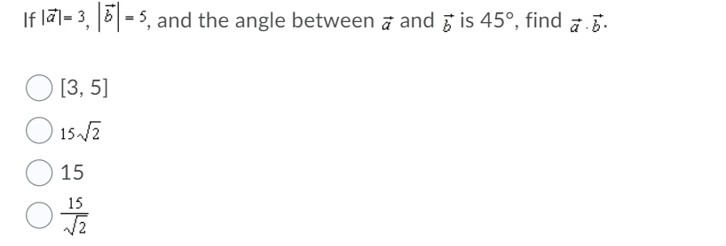 If lal= 3, 6 = 5, and the angle between a and is 45°, find ā .5.
[3, 5]
15-2
15
15
