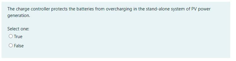 The charge controller protects the batteries from overcharging in the stand-alone system of PV power
generation.
Select one:
O True
False
