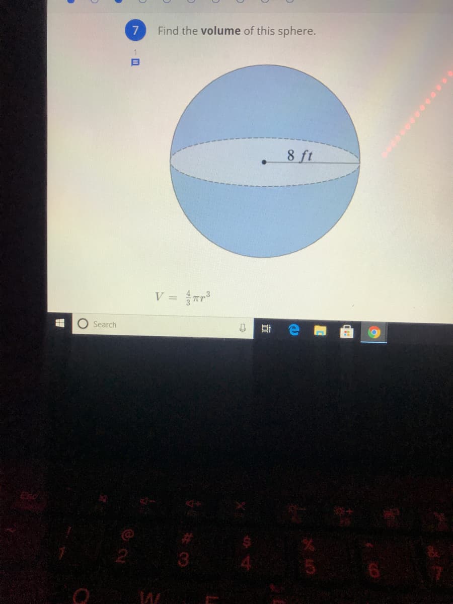 7
Find the volume of this sphere.
8 ft
V =
Search
3
5
