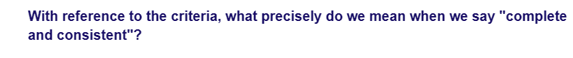 With reference to the criteria, what precisely do we mean when we say "complete
and consistent"?