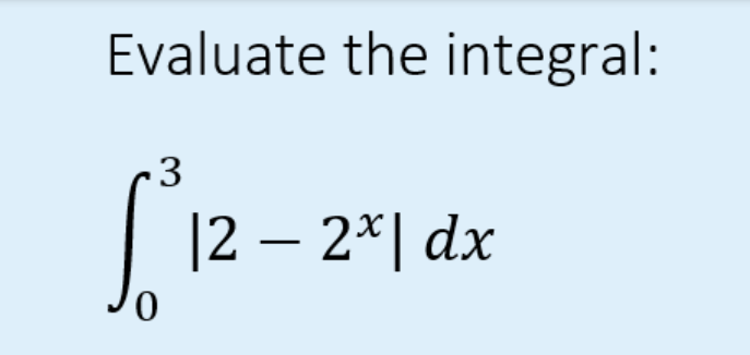 Evaluate the integral:
3
|2 - 2*| dx