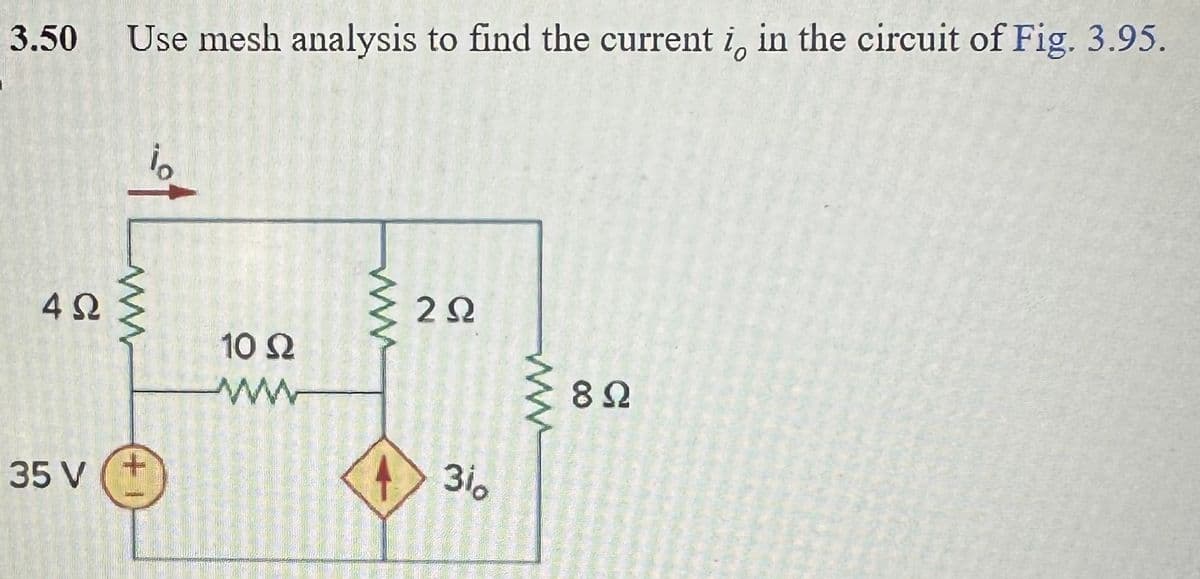 3.50
4Ω
35 V
Use mesh analysis to find the current i, in the circuit of Fig. 3.95.
Μ
10 Ω
www
2Ω
31ο
Μ
8Ω