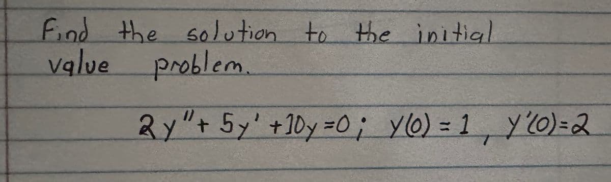 Find the solution to the initial
value problem.
2y" + 5y +10y=0; y(O) = 1, Y'(0)=2