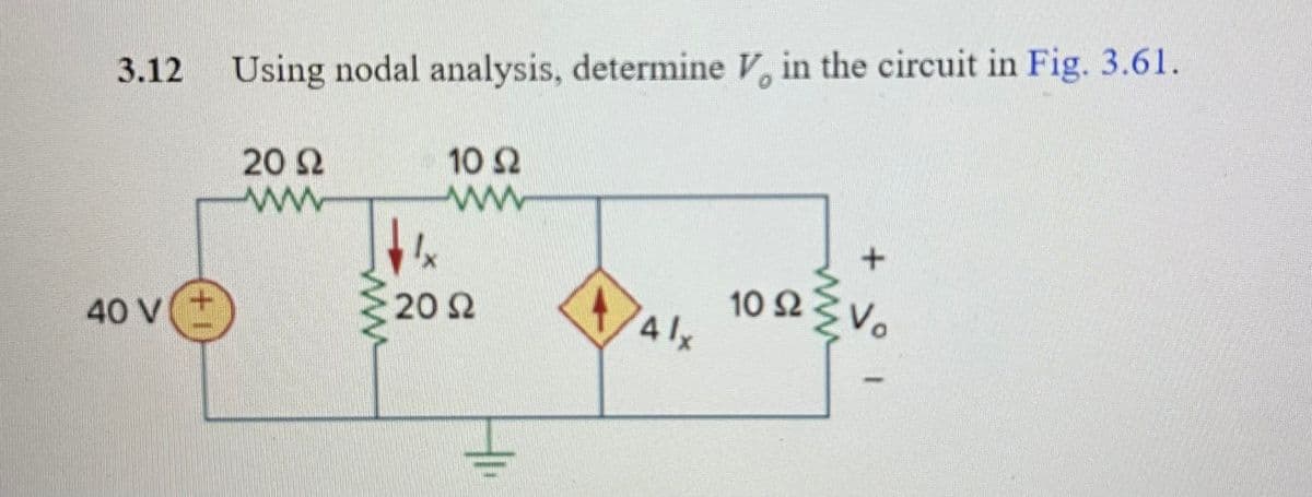 3.12 Using nodal analysis, determine V, in the circuit in Fig. 3.61.
40 V
1+
20 Ω
www
10 Ω
Μ
20 Ω
4 lx
10 Ω Σ νο