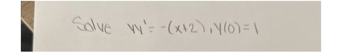 Solve yy'= -(x+2),Y(0)=1