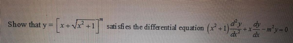 Show that y = X-
d'y
dy
-m²y=D0
de
+1
sati sfi es the differential equation (x +1)
