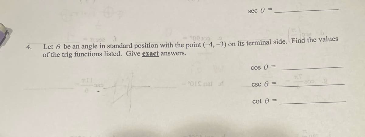 4.
(1)
J1998
= 900 100
Let be an angle in standard position with the point (-4,-3) on its terminal side. Find the values
of the trig functions listed. Give exact answers.
080
sec =
=°01S0Bt.d
cos =
csc =
cot 8 =