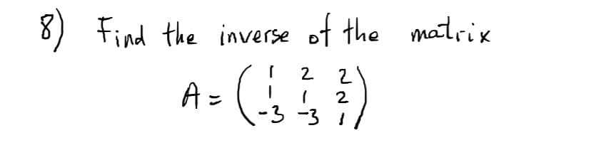 8) Find the inverse of the matrix
- ()
2
A =
2
3-3 1
