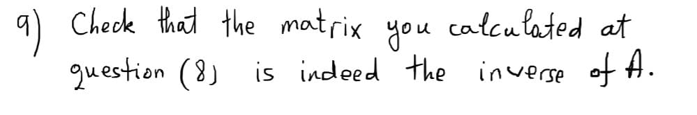 9) Check that the matrix you calculated at
question (8)
is indeed the inverse of H.
