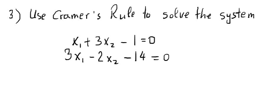 3x, - 2 x2 - 14 =0
3) Use Cramer's Rule to solve the system
K, + 3x2 - | = O
