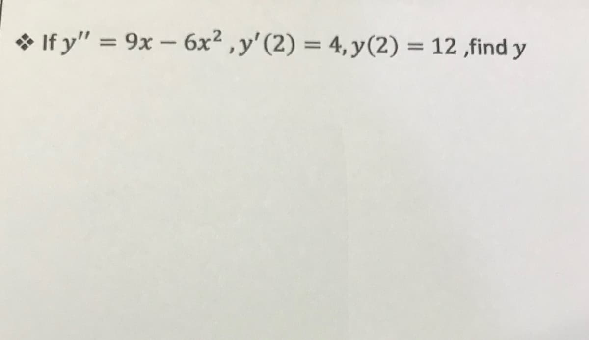 * If y" = 9x – 6x² ,y'(2) = 4, y(2) = 12 ,find y
%3D
%3D
%3D
