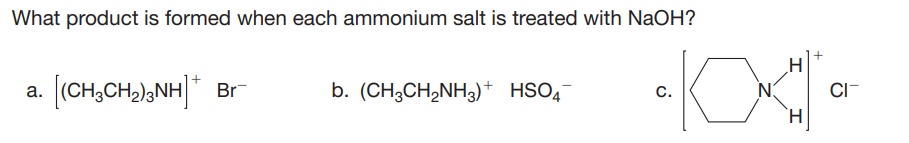 What product is formed when each ammonium salt is treated with NaOH?
(CH,CH2),NH* Br
b. (CH;CH,NH3) + HSO,
а.
C.
CI-
`H.
