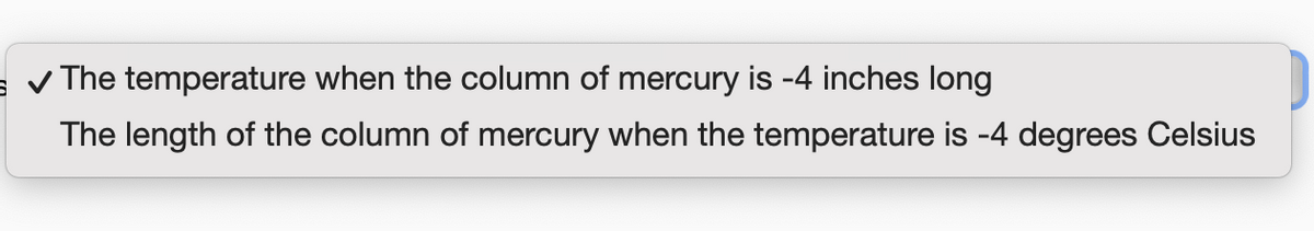 ✓ The temperature when the column of mercury is -4 inches long
The length of the column of mercury when the temperature is -4 degrees Celsius