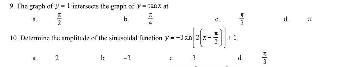 9. The graph of y = 1 intersects the graph of y : = tanx at
I
I
b.
2
a.
]]
10. Determine the amplitude of the sinusoidal function y=-3 sin 2x-
a.
2
b.
-3
C.
C.
I
+1.
R|M
3
E|M
3
d.
T