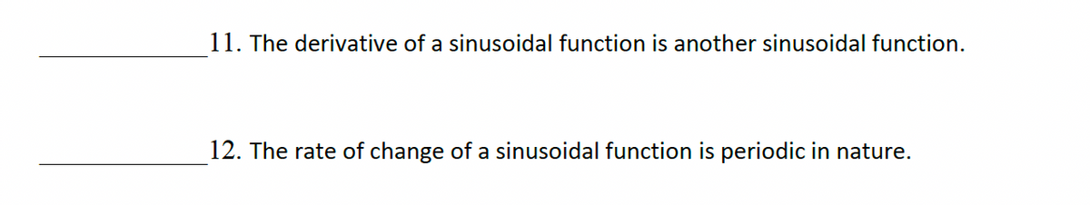 11. The derivative of a sinusoidal function is another sinusoidal function.
12. The rate of change of a sinusoidal function is periodic in nature.