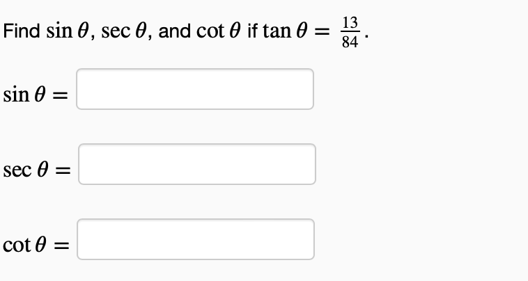 Find sin e, sec 0, and cot 0 if tan 0
sin 0 =
sec 0 =
cot 0 =
13
84