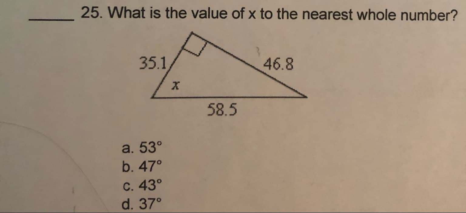 25. What is the value of x to the nearest whole number?
35.1
46.8
X
58.5
a. 53
b. 470
С. 43°
d. 37
