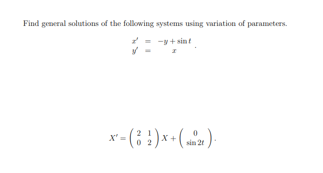 Find general solutions of the following systems using variation of parameters.
-y + sint
X' =
X +
0 2
sin 2t
