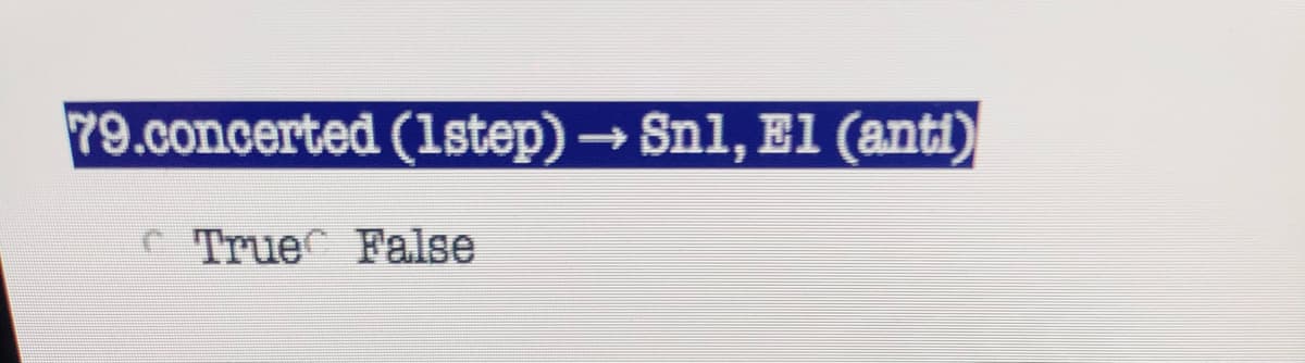 79.concerted (1step)→ Sn1, El (anti)
C True False
