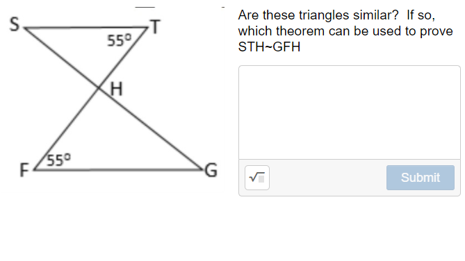 Are these triangles similar? If so,
which theorem can be used to prove
S
55°
STH-GFH
550
G
Submit
LL
