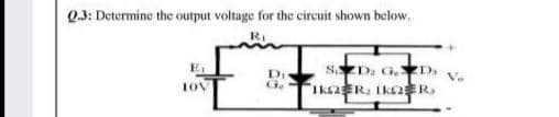 Q.3: Determine the output voltage for the circuit shown below.
S D, G. D.
Go
