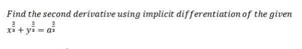 Find the second derivative using implicit differentiation of the given
x: + ya = aa
