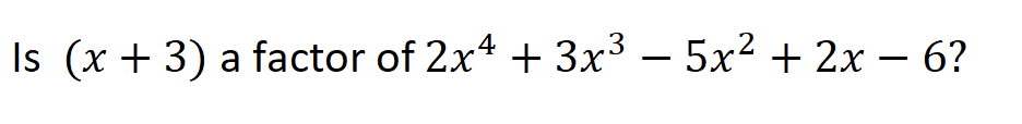 Is (x + 3) a factor of 2x4 + 3x³ – 5x² + 2x – 6?
