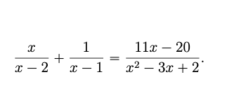 X
x - 2
+
1
x-1
11x - 20
x² - 3x + 2