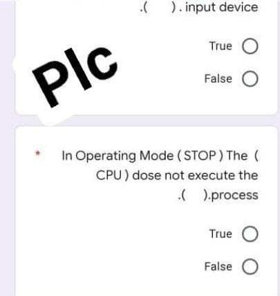 .(
). input device
True O
Plc
False O
In Operating Mode (STOP) The (
CPU) dose not execute the
( ).process
True O
False O
