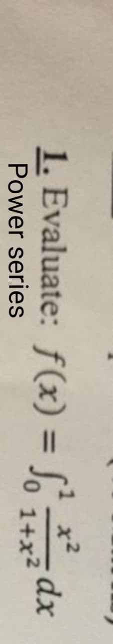 1. Evaluate: f(x) = sdx
%3D
0 1+x2
Power series
