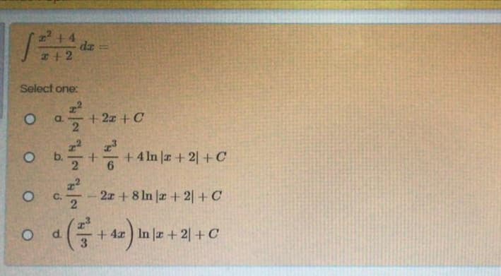 +4
da =
+2
Select one:
+ 2x + C
a.
+ 4 In a+2 +C
b.
C.
2x + 8 In a + 2| + C
O d
+ 4x ) In a + 2|+C
