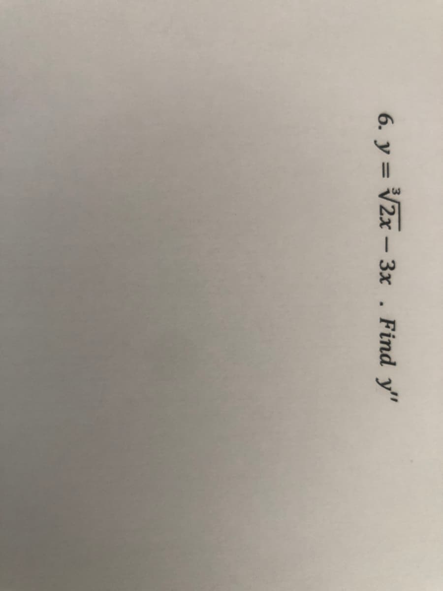 6. y = V2x – 3x . Find y"
-
