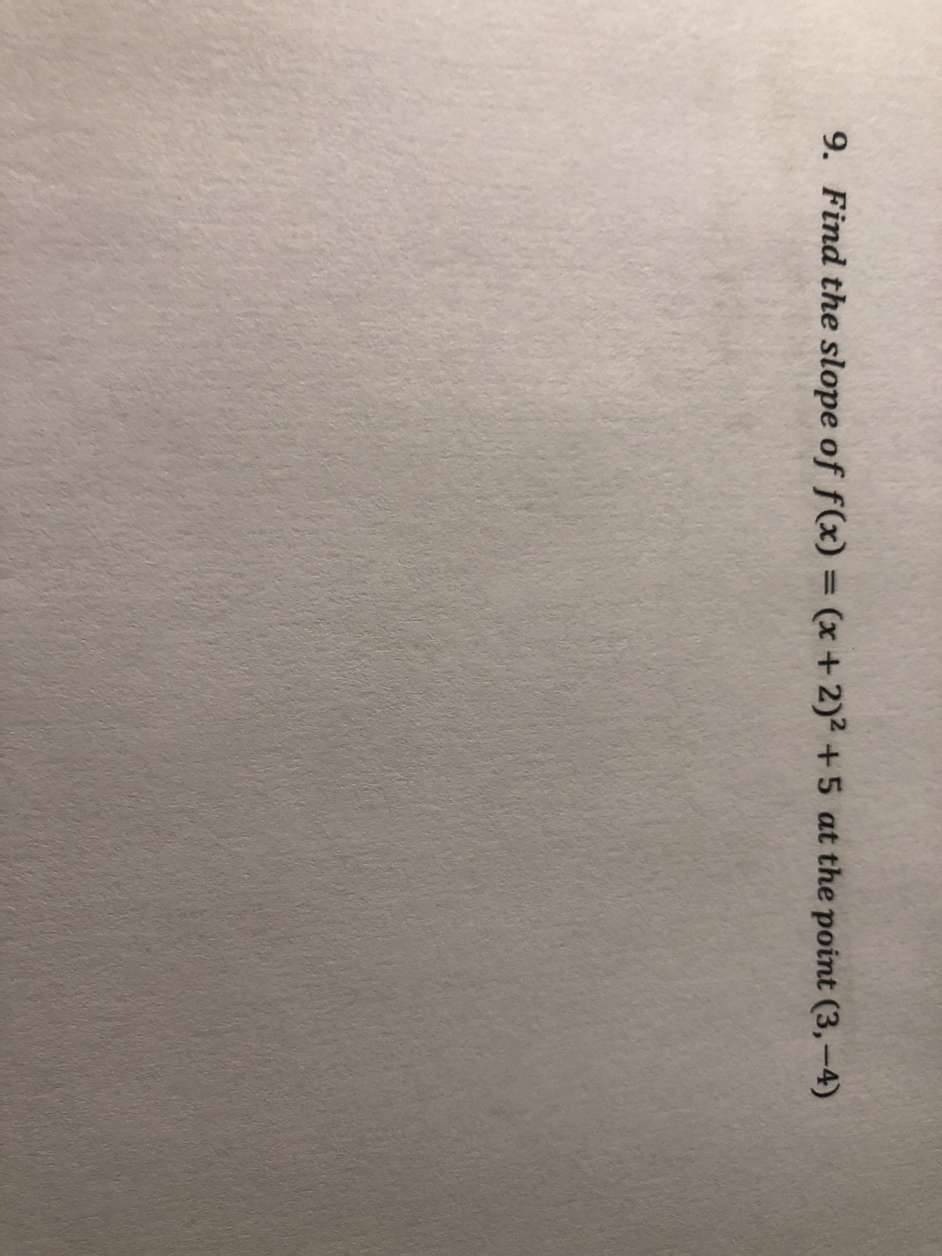 9. Find the slope of f(x) = (x+2)2 +5 at the point (3,-4)
