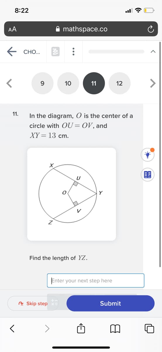 8:22
AA
mathspace.co
СН..
10
11
12
11.
In the diagram, O is the center of a
circle with OU=OV, and
XY = 13 cm.
围
Find the length of YZ.
Enter your next step here
R Skip step
Submit
