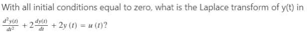 With all initial conditions equal to zero, what is the Laplace transform of y(t) in
+29 + 2y (t) = u(t)?
dy(1)
di
d1²