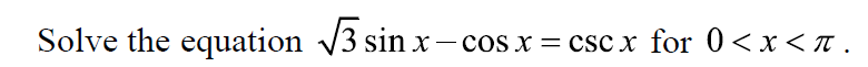 Solve the equation 3 sin x–cos x = cscx for 0<x <T .
