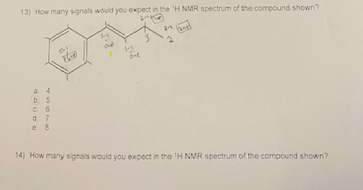 13) How many signals would you expect in the H NMR spectrum of the compound shown?
b 5
c6
it
21
14) How many signals would you expect in the ¹H NMR spectrum of the compound shown?