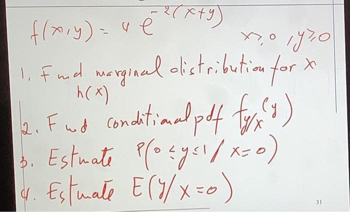 4/y)-verり)
1, Fuod worginad dlistribution for x
merginal
2. Fud conditional pdf
t,)
4. Estmate E(7/x=o)
こク
31
