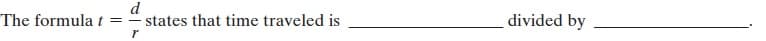 d
states that time traveled is
divided by
The formula t
r
