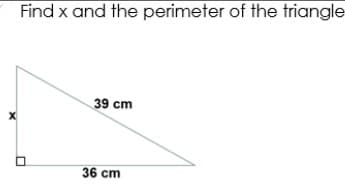 Find x and the perimeter of the triangle
39 cm
36 cm
