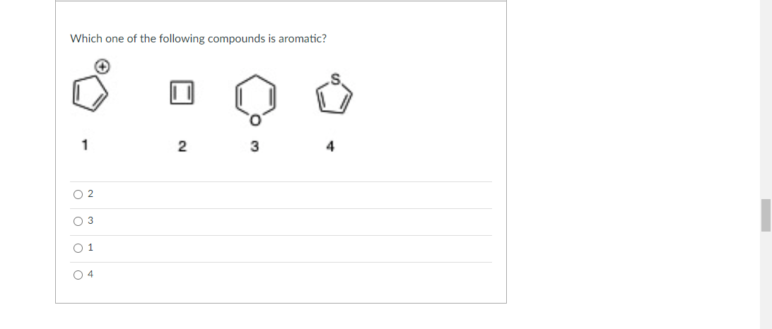 Which one of the following compounds is aromatic?
1
2
3
O 2
O 3
O 1
O 4
