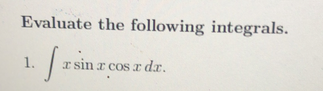 Evaluate the following integrals.
1.
x sin r cos x dr.
