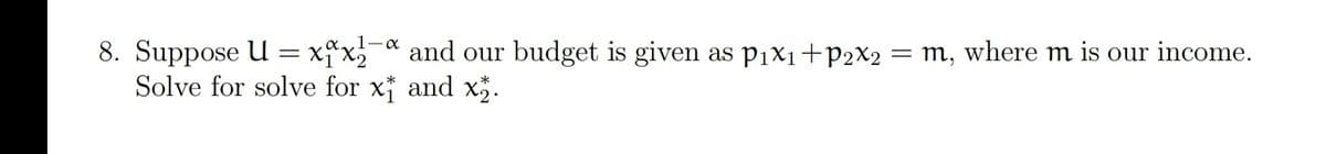 1-a
8. Suppose U = xªx- and our budget is given as pix1+P2X2
Solve for solve for x and x.
m, where m is our income.
