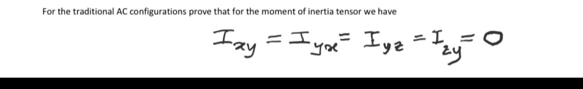 For the traditional AC configurations prove that for the moment of inertia tensor we have
Ixy
= = yoe²= Iyz = 1 ₁₂y=
I 0