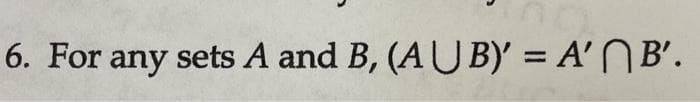 6. For any sets A and B, (AUB)' = A' NB'.
