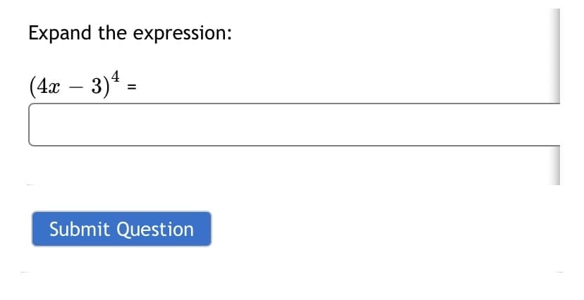 Expand the expression:
(4x – 3)4 -
%3D
Submit Question
