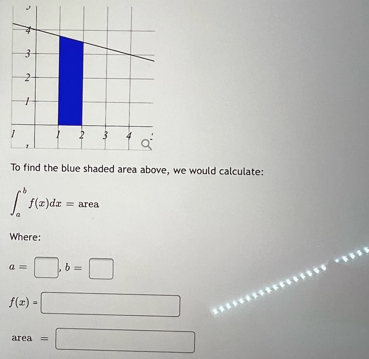 1
2
3
2
To find the blue shaded area above, we would calculate:
b
få f(a) da
Where:
a =
f(x) =
area =
2 3
= area
b =
=