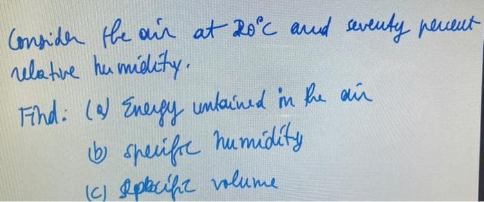 (mridn the air at 20°c aud seveuky peueut
relative he midlety.
Fihd: ( Enerpy umkained in he an
b specifoe humidity
(C) &placife olume
